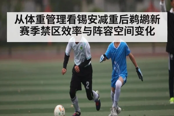 从体重管理看锡安减重后鹈鹕新赛季禁区效率与阵容空间变化